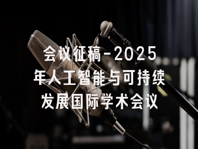 会议征稿-2025年人工智能与可持续发展国际学术会议