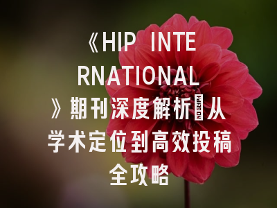 《HIP INTERNATIONAL》期刊深度解析：从学术定位到高效投稿全攻略