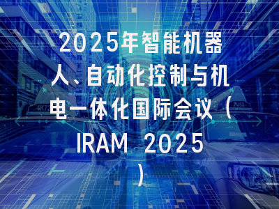 2025年智能机器人、自动化控制与机电一体化国际会议（IRAM 2025）