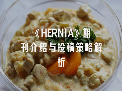 《HERNIA》期刊介绍与投稿策略解析