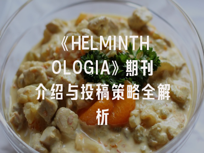 《HELMINTHOLOGIA》期刊介绍与投稿策略全解析
