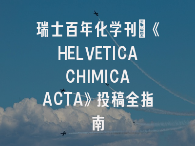 瑞士百年化学刊：《HELVETICA CHIMICA ACTA》投稿全指南