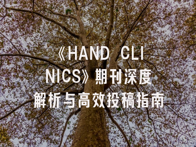《HAND CLINICS》期刊深度解析与高效投稿指南