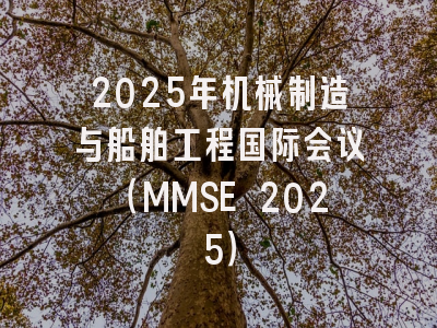 2025年机械制造与船舶工程国际会议（MMSE 2025）