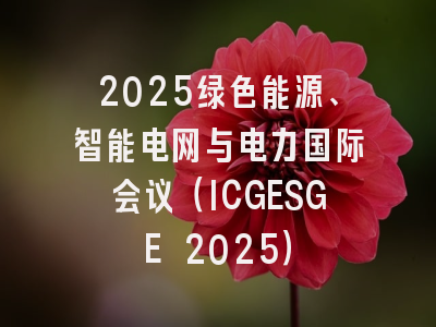 2025绿色能源、智能电网与电力国际会议（ICGESGE 2025）