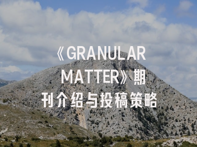《GRANULAR MATTER》期刊介绍与投稿策略