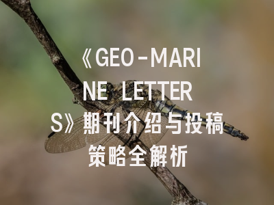 《GEO-MARINE LETTERS》期刊介绍与投稿策略全解析