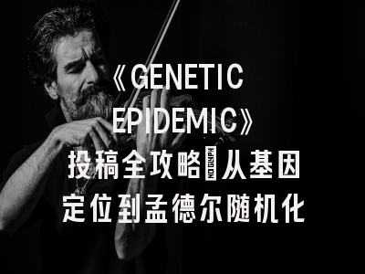 《GENETIC EPIDEMIC》投稿全攻略：从基因定位到孟德尔随机化