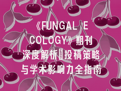 《FUNGAL ECOLOGY》期刊深度解析：投稿策略与学术影响力全指南