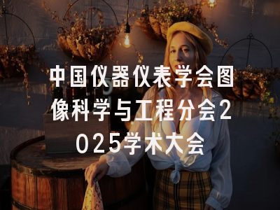 中国仪器仪表学会图像科学与工程分会2025学术大会