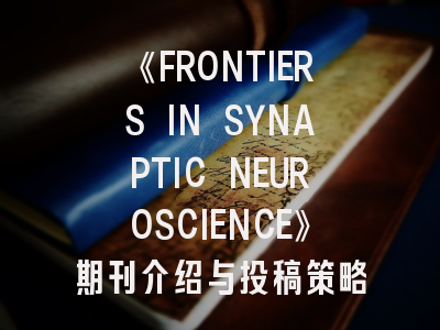 《FRONTIERS IN SYNAPTIC NEUROSCIENCE》期刊介绍与投稿策略