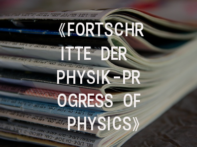 《FORTSCHRITTE DER PHYSIK-PROGRESS OF PHYSICS》期刊特点与论文发表全指南