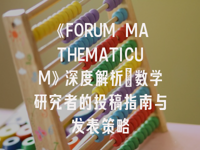 《FORUM MATHEMATICUM》深度解析：数学研究者的投稿指南与发表策略