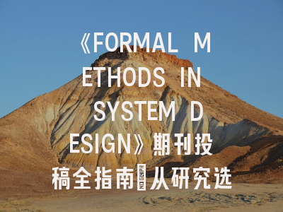 《FORMAL METHODS IN SYSTEM DESIGN》期刊投稿全指南：从研究选题到同行评审突围