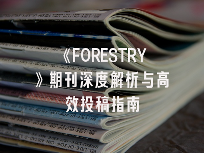《FORESTRY》期刊深度解析与高效投稿指南