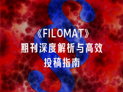 《FILOMAT》期刊深度解析与高效投稿指南