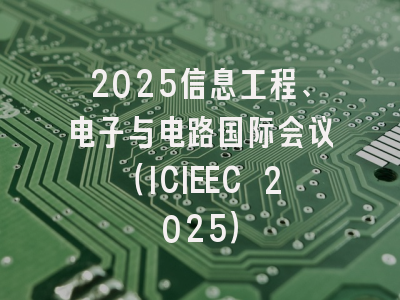 2025信息工程、电子与电路国际会议（ICIEEC 2025）