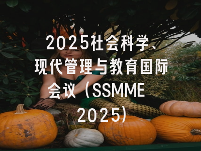 2025社会科学、现代管理与教育国际会议（SSMME 2025）