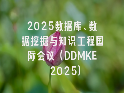 2025数据库、数据挖掘与知识工程国际会议（DDMKE 2025）