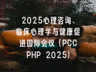 2025心理咨询、临床心理学与健康促进国际会议（PCCPHP 2025）