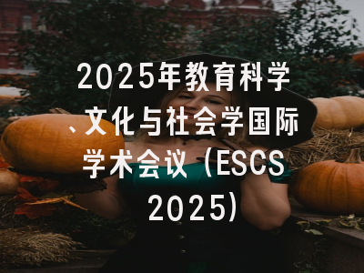 2025年教育科学、文化与社会学国际学术会议（ESCS 2025）