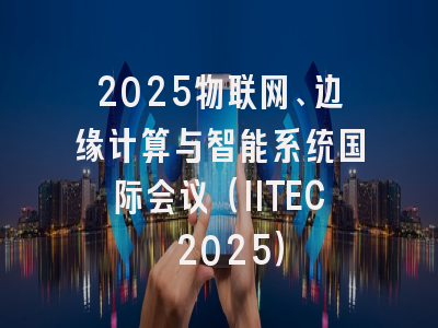 2025物联网、边缘计算与智能系统国际会议（IITEC 2025）