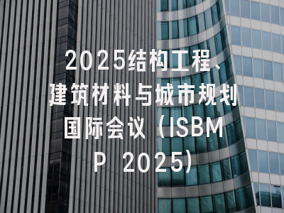 2025结构工程、建筑材料与城市规划国际会议（ISBMP 2025）
