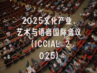 2025文化产业、艺术与语言国际会议(ICCIAL 2025)