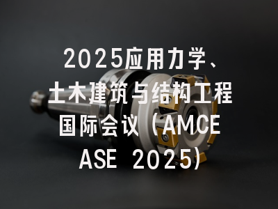 2025应用力学、土木建筑与结构工程国际会议(AMCEASE 2025)