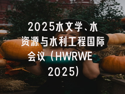2025水文学、水资源与水利工程国际会议（HWRWE 2025）