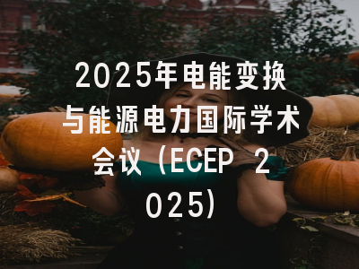 2025年电能变换与能源电力国际学术会议(ECEP 2025)