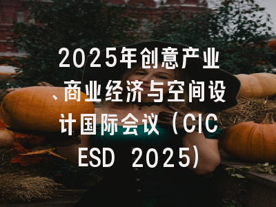 2025年创意产业、商业经济与空间设计国际会议（CICESD 2025）