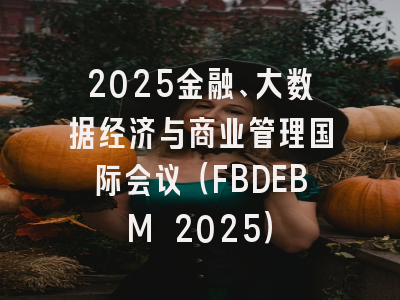 2025金融、大数据经济与商业管理国际会议（FBDEBM 2025）
