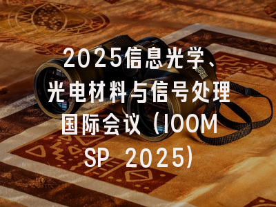 2025信息光学、光电材料与信号处理国际会议（IOOMSP 2025）