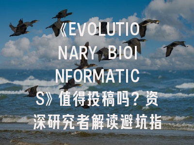 《EVOLUTIONARY BIOINFORMATICS》值得投稿吗？资深研究者解读避坑指南