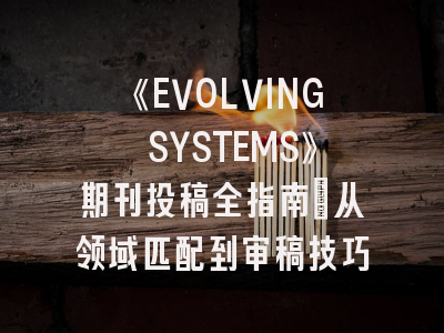《EVOLVING SYSTEMS》期刊投稿全指南：从领域匹配到审稿技巧