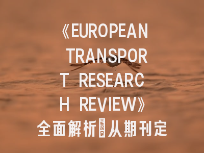 《EUROPEAN TRANSPORT RESEARCH REVIEW》全面解析：从期刊定位到投稿实战指南
