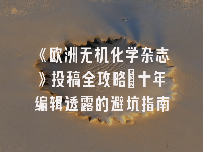 《欧洲无机化学杂志》投稿全攻略：十年编辑透露的避坑指南