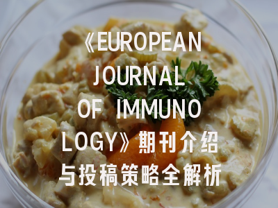 《EUROPEAN JOURNAL OF IMMUNOLOGY》期刊介绍与投稿策略全解析