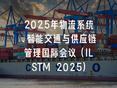 2025年物流系统、智能交通与供应链管理国际会议(ILSTM 2025)