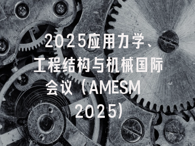 2025应用力学、工程结构与机械国际会议(AMESM 2025)