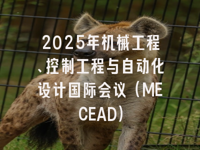 2025年机械工程、控制工程与自动化设计国际会议(MECEAD)