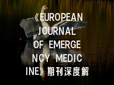《EUROPEAN JOURNAL OF EMERGENCY MEDICINE》期刊深度解读与高效投稿指南