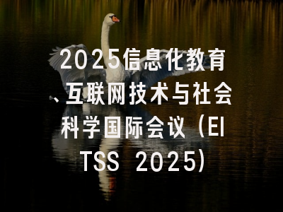 2025信息化教育、互联网技术与社会科学国际会议（EITSS 2025）