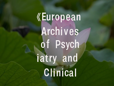 《European Archives of Psychiatry and Clinical Neuroscience》期刊深度解析与投稿必读指南