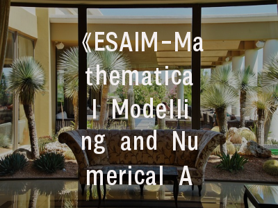 《ESAIM-Mathematical Modelling and Numerical Analysis》期刊投稿全指南:从选题到发表
