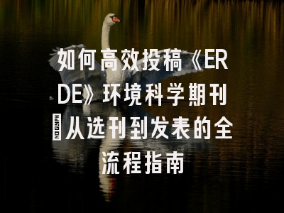 如何高效投稿《ERDE》环境科学期刊:从选刊到发表的全流程指南