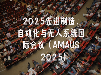 2025先进制造、自动化与无人系统国际会议(AMAUS 2025)