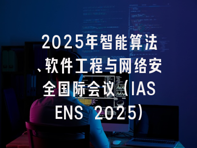 2025年智能算法、软件工程与网络安全国际会议(IASENS 2025)