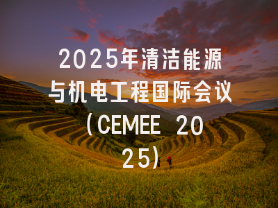 2025年清洁能源与机电工程国际会议(CEMEE 2025)